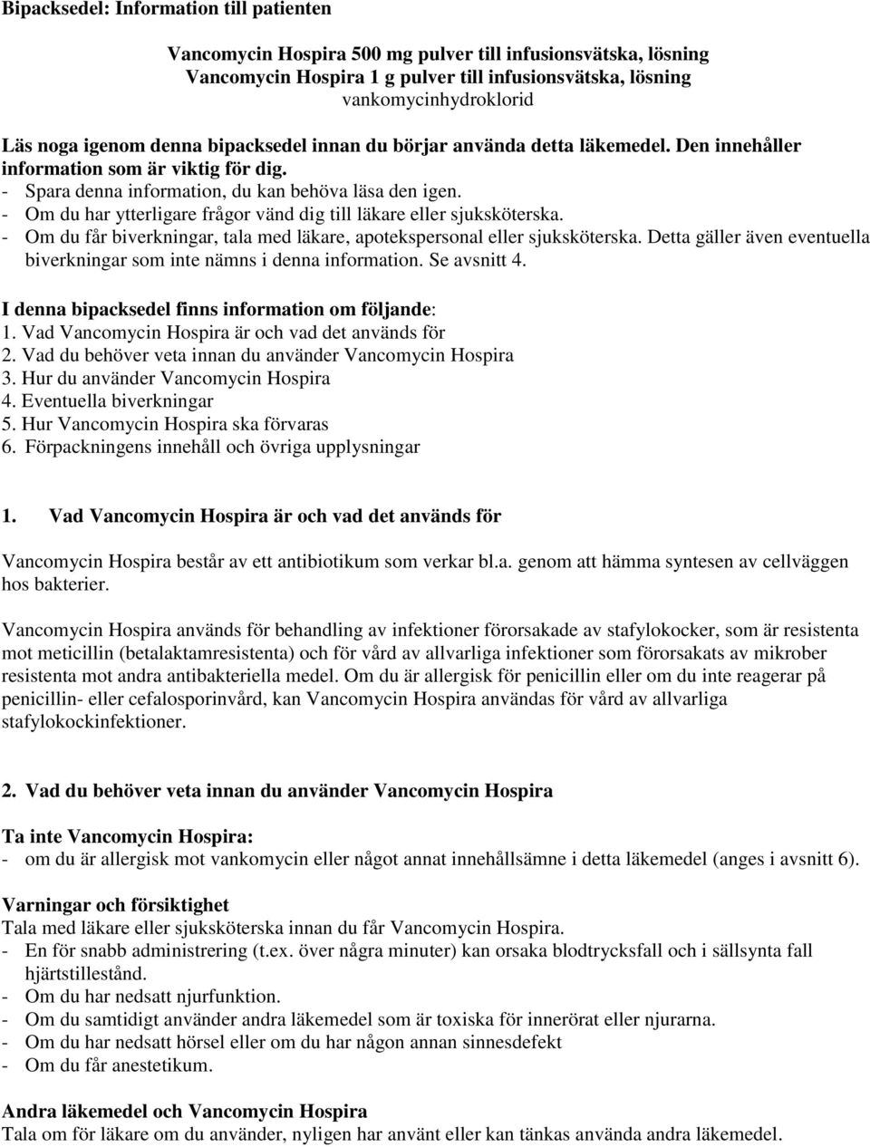 - Om du har ytterligare frågor vänd dig till läkare eller sjuksköterska. - Om du får biverkningar, tala med läkare, apotekspersonal eller sjuksköterska.