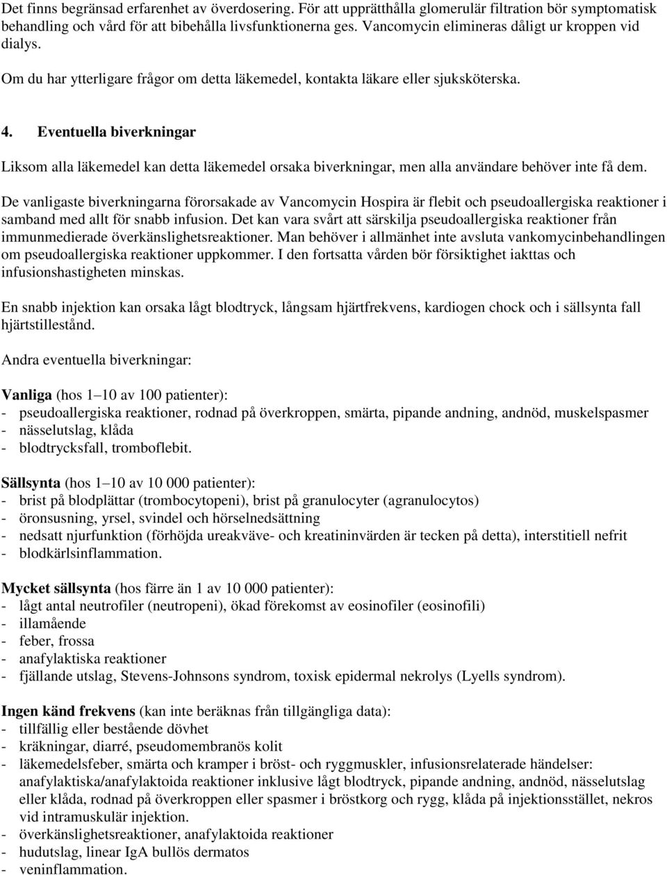 Eventuella biverkningar Liksom alla läkemedel kan detta läkemedel orsaka biverkningar, men alla användare behöver inte få dem.