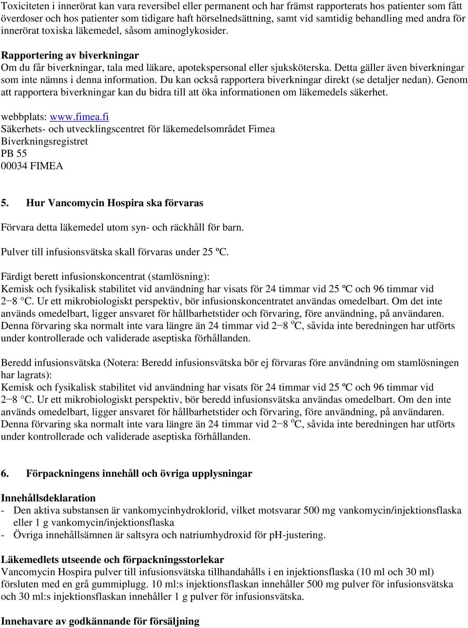 Detta gäller även biverkningar som inte nämns i denna information. Du kan också rapportera biverkningar direkt (se detaljer nedan).