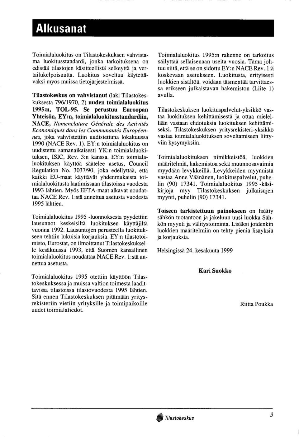 Se perustuu Euroopan Yhteisön, EY:n, toimialaluokitusstandardiin, NACE, Nomenclature Générale des Activités Economiques dans les Communautés Européennes, joka vahvistettiin uudistettuna lokakuussa