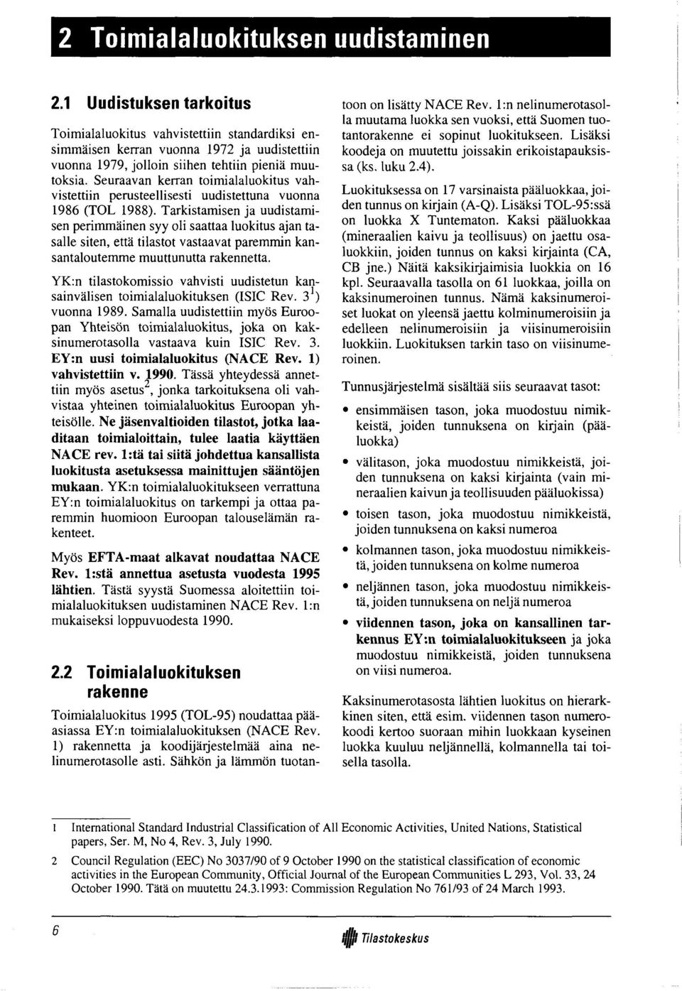 Seuraavan kerran toimialaluokitus vahvistettiin perusteellisesti uudistettuna vuonna 1986 (TOL 1988).