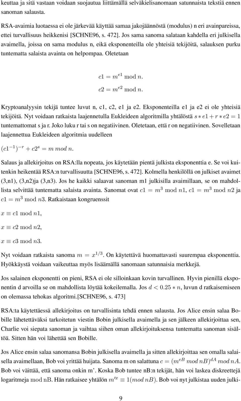 Jos sama sanoma salataan kahdella eri julkisella avaimella, joissa on sama modulus n, eikä eksponenteilla ole yhteisiä tekijöitä, salauksen purku tuntematta salaista avainta on helpompaa.