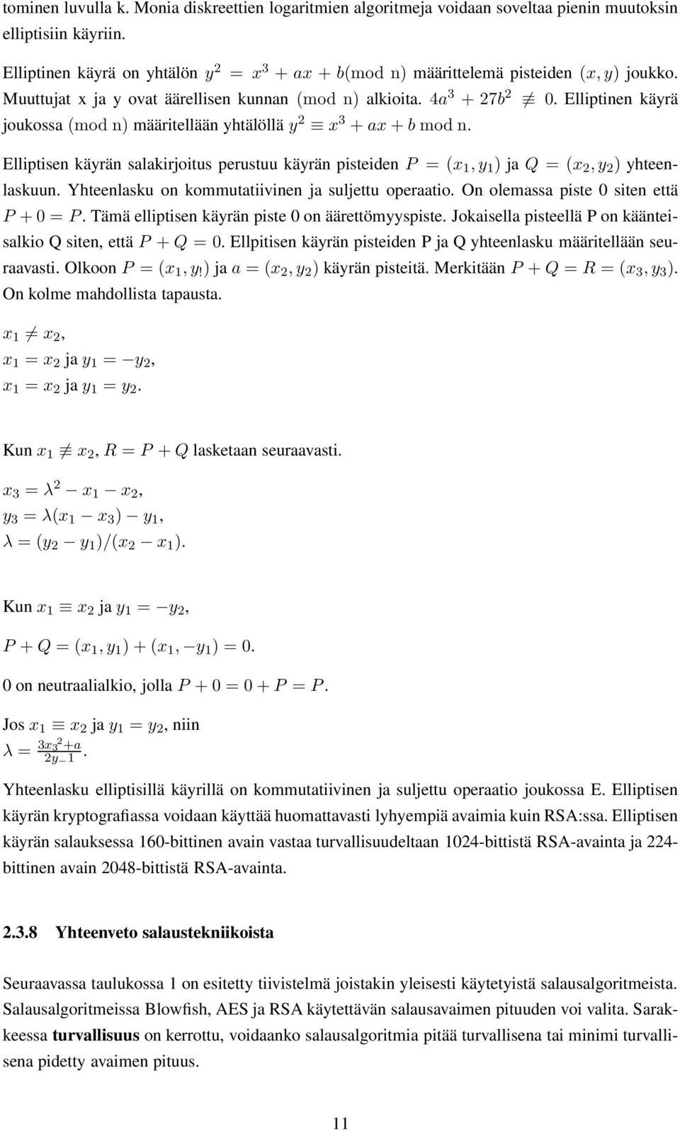 Elliptinen käyrä joukossa (modn) määritellään yhtälöllä y 2 x 3 +ax+b modn. Elliptisen käyrän salakirjoitus perustuu käyrän pisteiden P = (x 1,y 1 ) ja Q = (x 2,y 2 ) yhteenlaskuun.