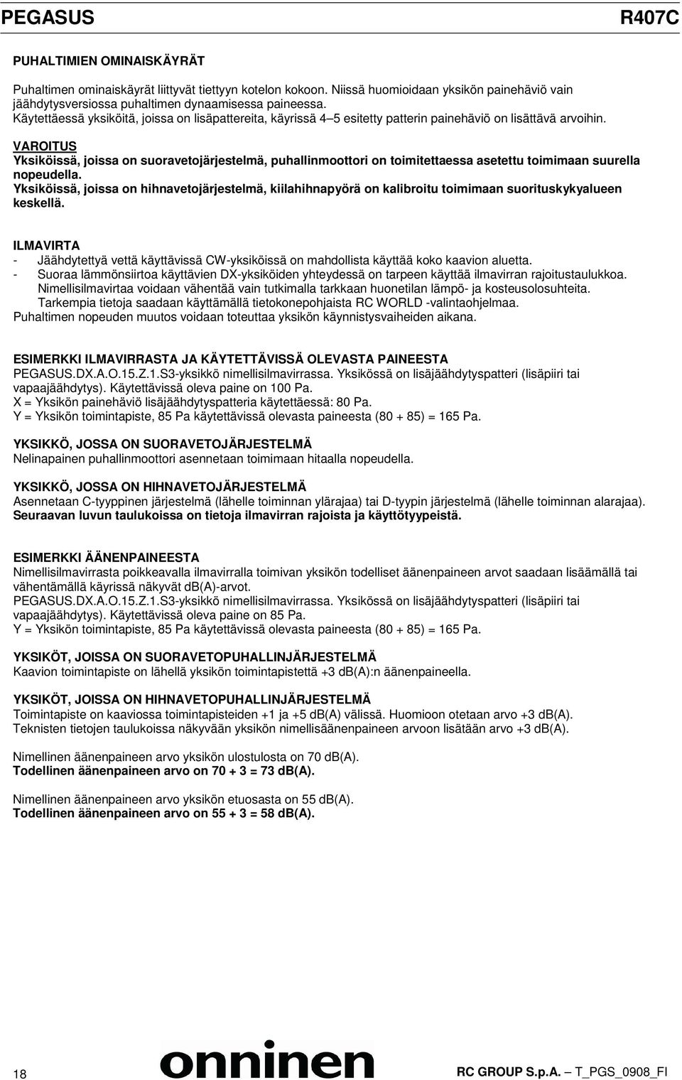 VAROITUS Yksiköissä, joissa on suoravetojärjestelmä, puhallinmoottori on toimitettaessa asetettu toimimaan suurella nopeudella.