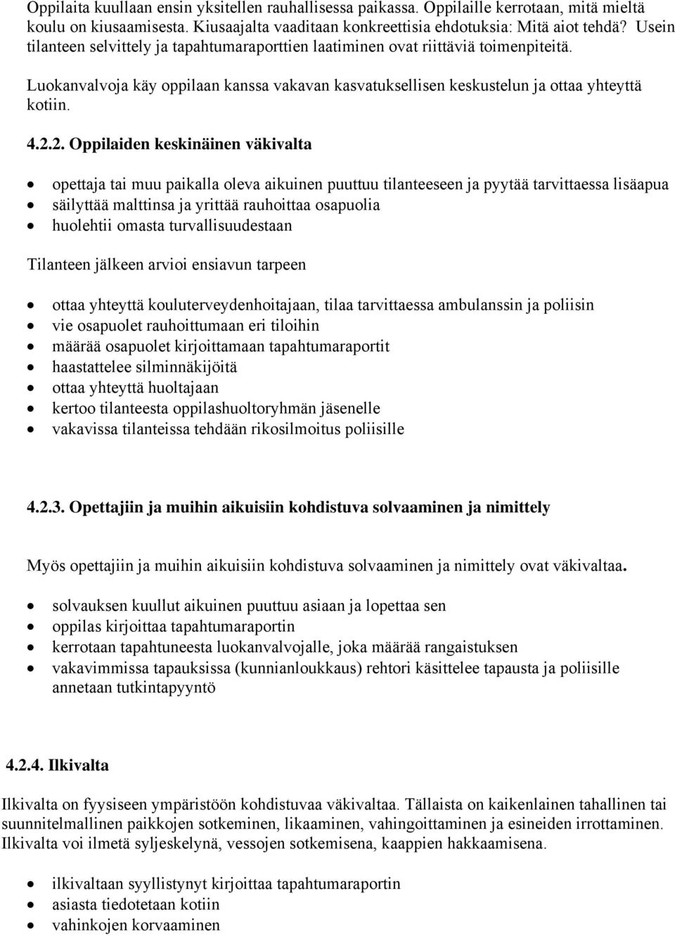 2. Oppilaiden keskinäinen väkivalta opettaja tai muu paikalla oleva aikuinen puuttuu tilanteeseen ja pyytää tarvittaessa lisäapua säilyttää malttinsa ja yrittää rauhoittaa osapuolia huolehtii omasta