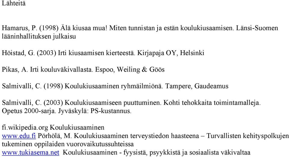 (2003) Koulukiusaamiseen puuttuminen. Kohti tehokkaita toimintamalleja. Opetus 2000-sarja. Jyväskylä: PS-kustannus. fi.wikipedia.org Koulukiusaaminen www.edu.fi Pörhölä, M.