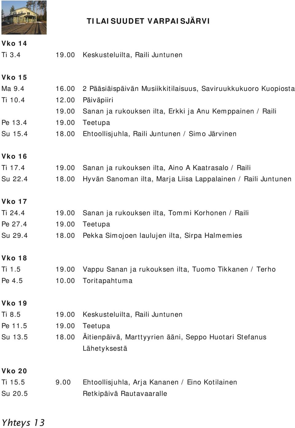 00 Päiväpiiri Teetupa Ehtoollisjuhla, Raili Juntunen / Simo Järvinen Sanan ja rukouksen ilta, Aino A Kaatrasalo / Raili Ti 24.4 Sanan ja rukouksen ilta, Tommi Korhonen / Raili Su 29.