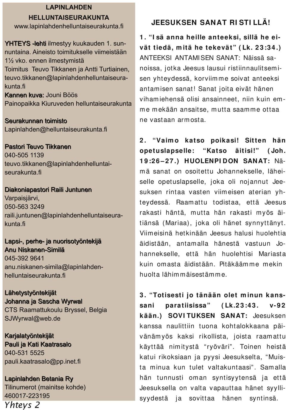 fi Ka n n e n ku va : Jouni Böös Painopaikka Kiuruveden helluntaiseurakunta S e u ra ku n n a n toi m i sto Lapinlahden@helluntaiseurakunta.fi P a stori Te u vo Ti kka n e n 040-505 11 39 teuvo.