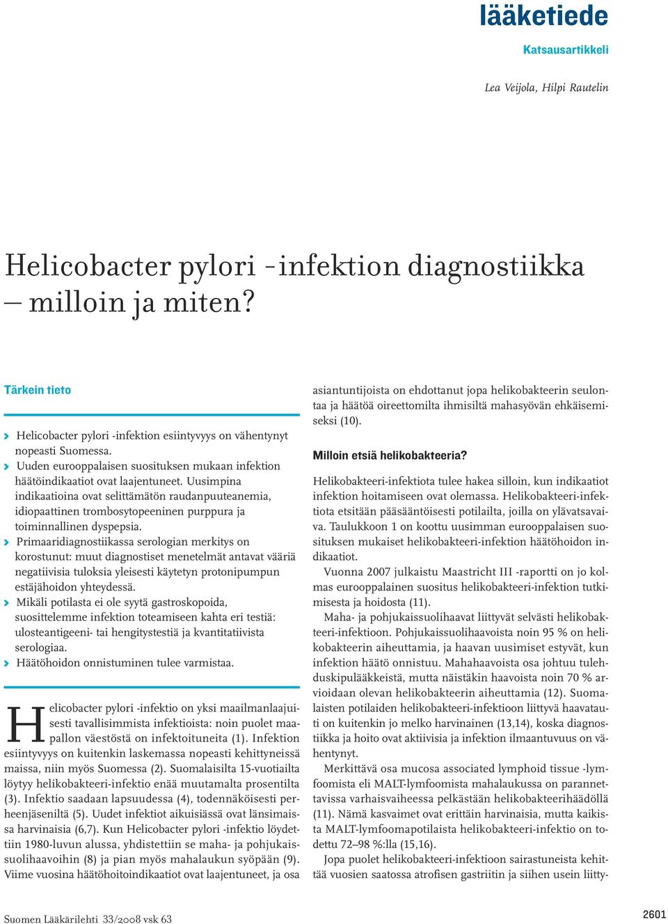 Uusimpina indikaatioina ovat selittämätön raudanpuuteanemia, idiopaattinen trombosytopeeninen purppura ja toiminnallinen dyspepsia.