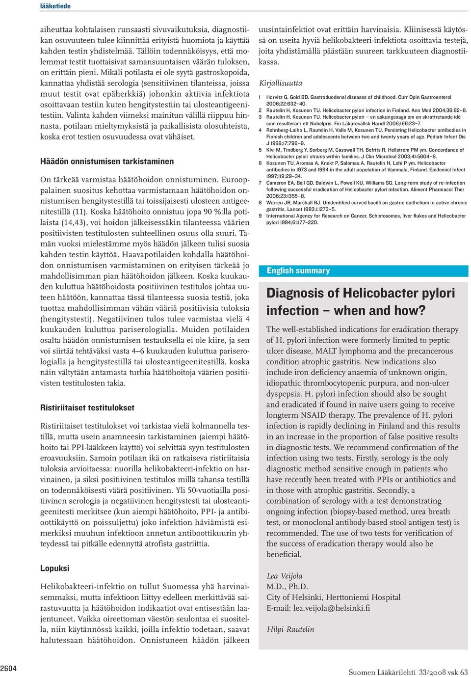 Mikäli potilasta ei ole syytä gastroskopoida, kannattaa yhdistää serologia (sensitiivinen tilanteissa, joissa muut testit ovat epäherkkiä) johonkin aktiivia infektiota osoittavaan testiin kuten