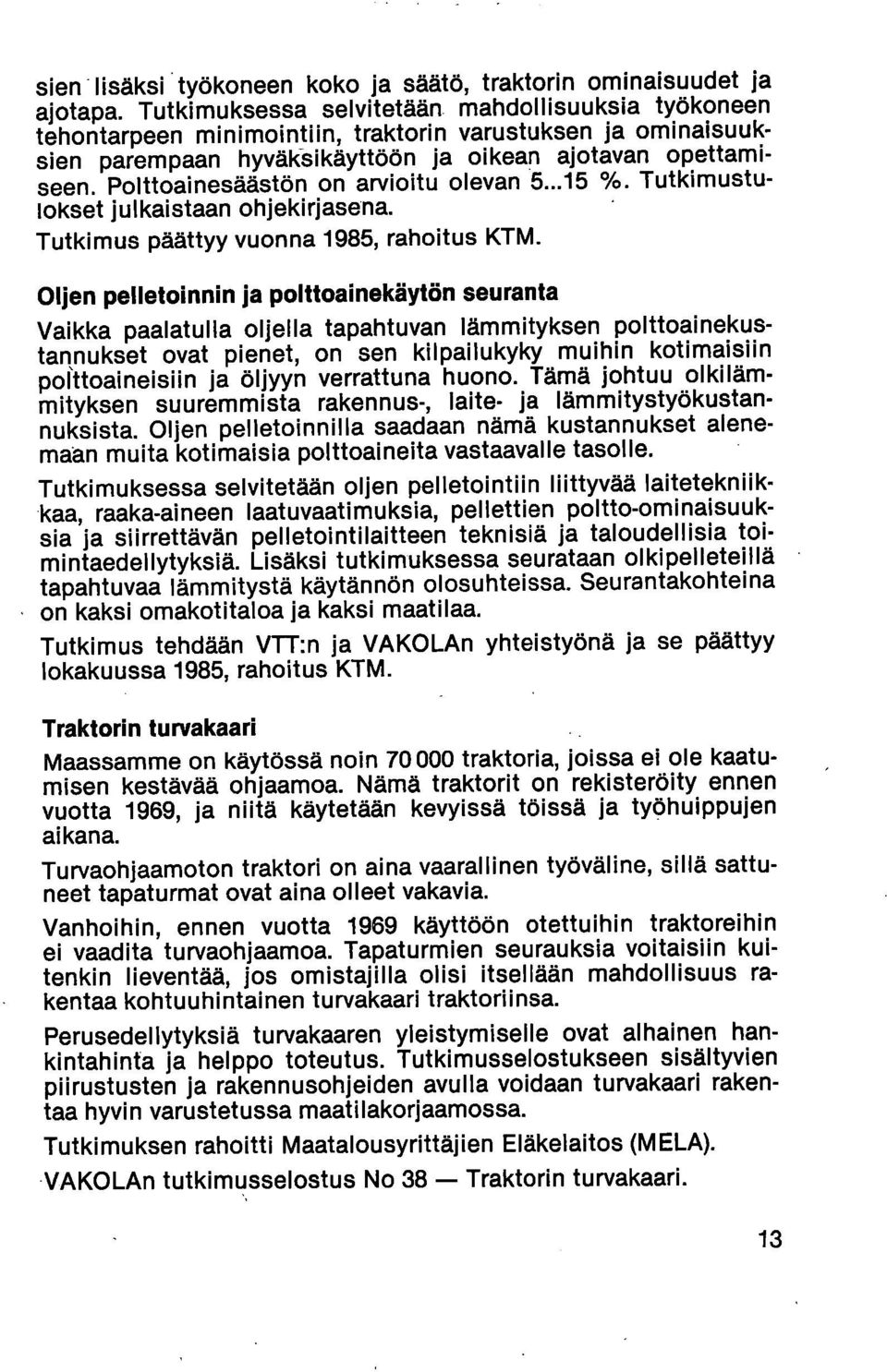 Polttoainesäästön on arvioitu olevan 5...15 /0. Tutkimustulokset julkaistaan ohjekirjasena. Tutkimus päättyy vuonna 1985, rahoitus KTM.