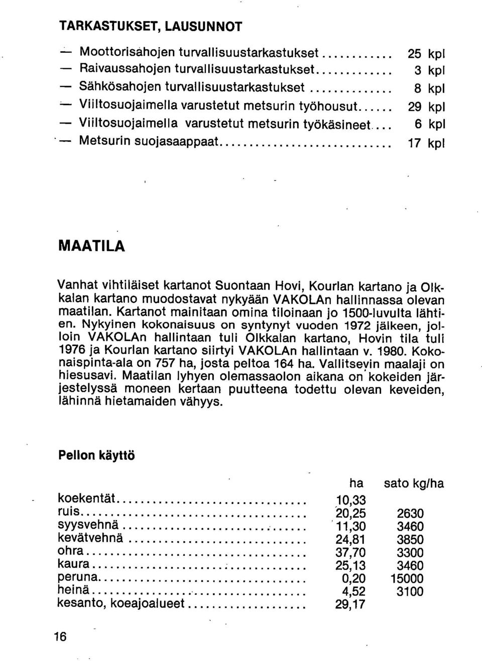 muodostavat nykyään VAKOLAn hallinnassa olevan maatilan. Kartanot mainitaan omina tiloinaan jo 1500-luvulta lähtien.