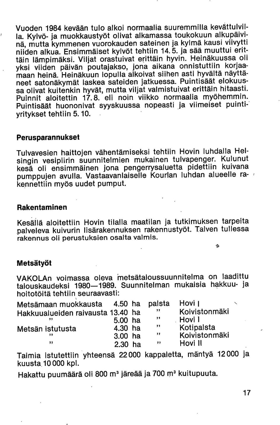 ja sää muuttui erittäin lämpimäksi. Viljat orastuivat erittäin hyvin. Heinäkuussa oli yksi viiden päivän poutajakso, jona aikana onnistuttiin korjaamaan heinä.