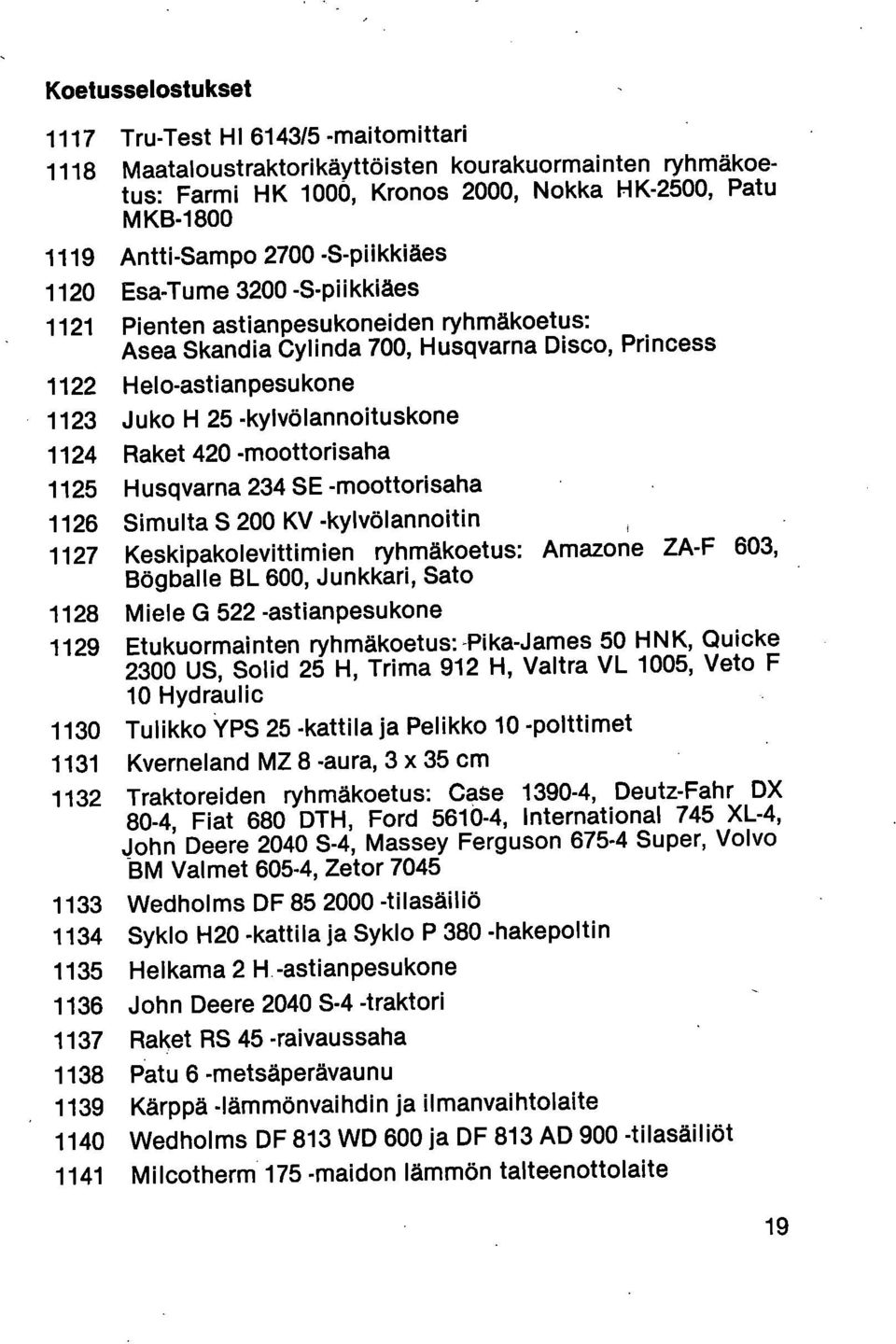 -kylvölannoituskone 1124 Raket 420 -moottorisaha 1125 Husqvarna 234 SE -moottorisaha 1126 Simulta S200 KV -kylvölannoitin 1127 Keskipakolevittimien ryhmäkoetus: Amazone ZA-F 603, Bögballe BL 600,