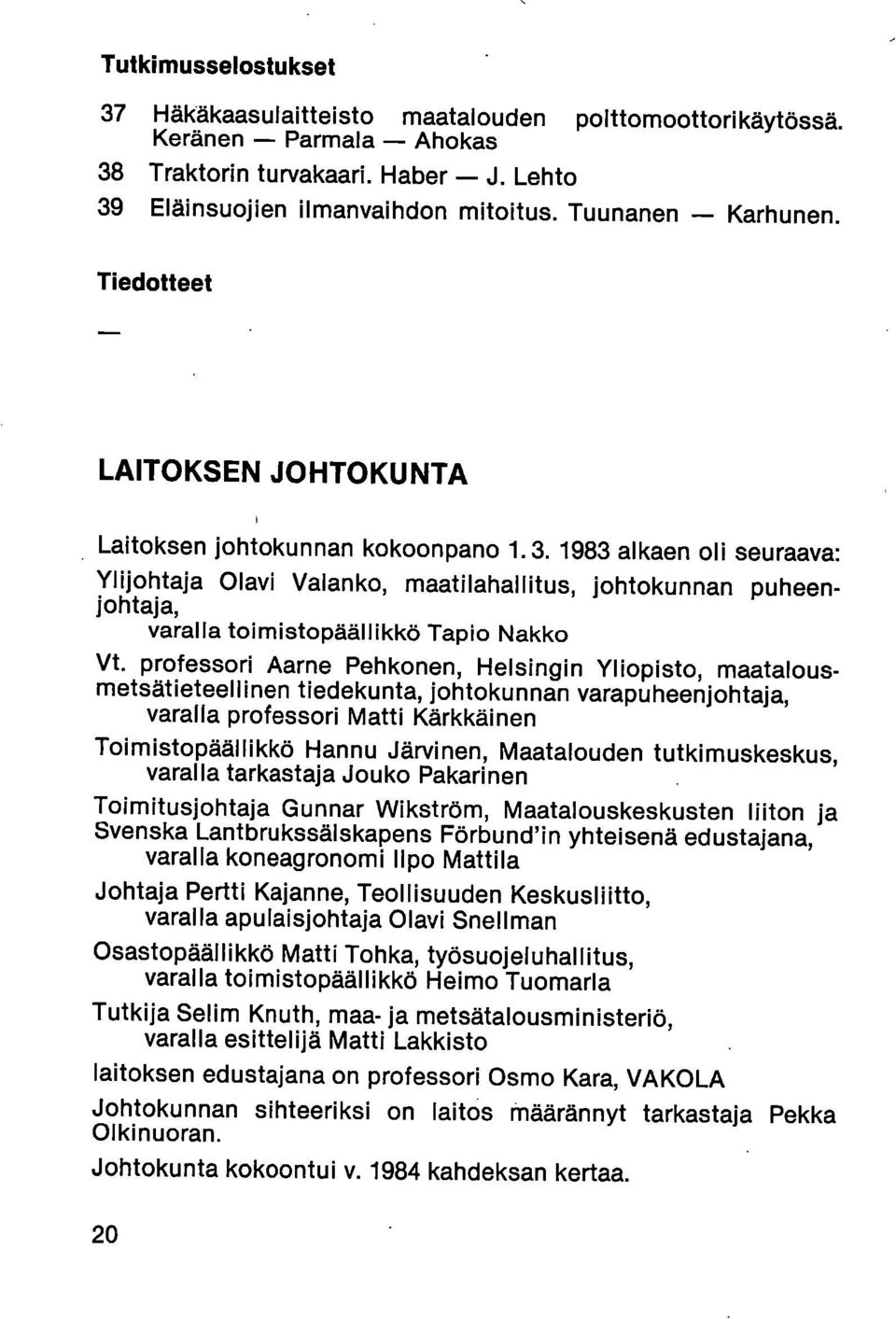 1983 alkaen oli seuraava: Ylijohtaja Olavi Valanko, maatilahallitus, johtokunnan puheenjohtaja, varalla toimistopäällikkö Tapio Nakko Vt.