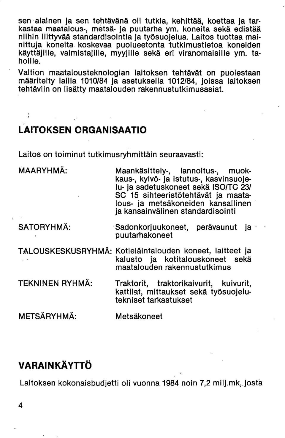 Valtion maatalousteknologian laitoksen tehtävät on puolestaan määritelty lailla 1010/84 ja asetuksella 1012/84, joissa laitoksen tehtäviin on lisätty maatalouden rakennustutkimusasiat.