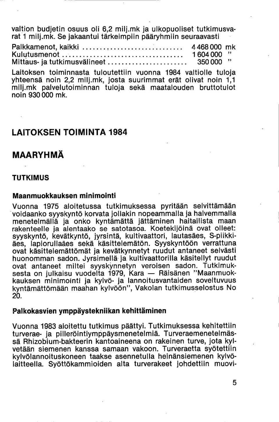 Se jakaantui tärkeimpiin pääryhmiin seuraavasti Palkkamenot, kaikki 4 468 000 mk Kulutusmenot 1 604 000 " Mittaus- ja tutkimusvälineet 350 000 " Laitoksen toiminnasta tuloutettiin vuonna 1984