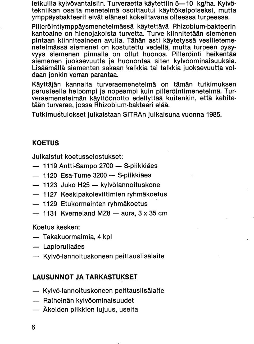 Tähän asti käytetyssä vesilietemenetelmässä siemenet on kostutettu vedellä, mutta turpeen pysyvyys siemenen pinnalla on ollut huonoa.