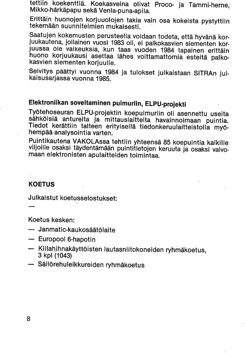 Saatujen kokemusten perusteella voidaan todeta, että hyvänä korjuukautena, jollainen vuosi 1983 oli, ei palkokasvien siementen korjuussa ole vaikeuksia, kun taas vuoden 1984 tapainen erittäin huono