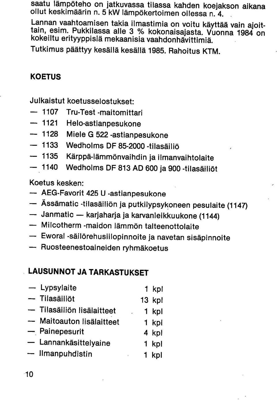 KOETUS Julkaistut koetusselostukset: 1107 Tru-Test -maitomittari 1121 Helo-astianpesukone 1128 Miele G 522 -astianpesukone 1133 Wedholms DF 85-2000 -tilasäiliö 1135 Kärppä-lämmönvaihdin ja