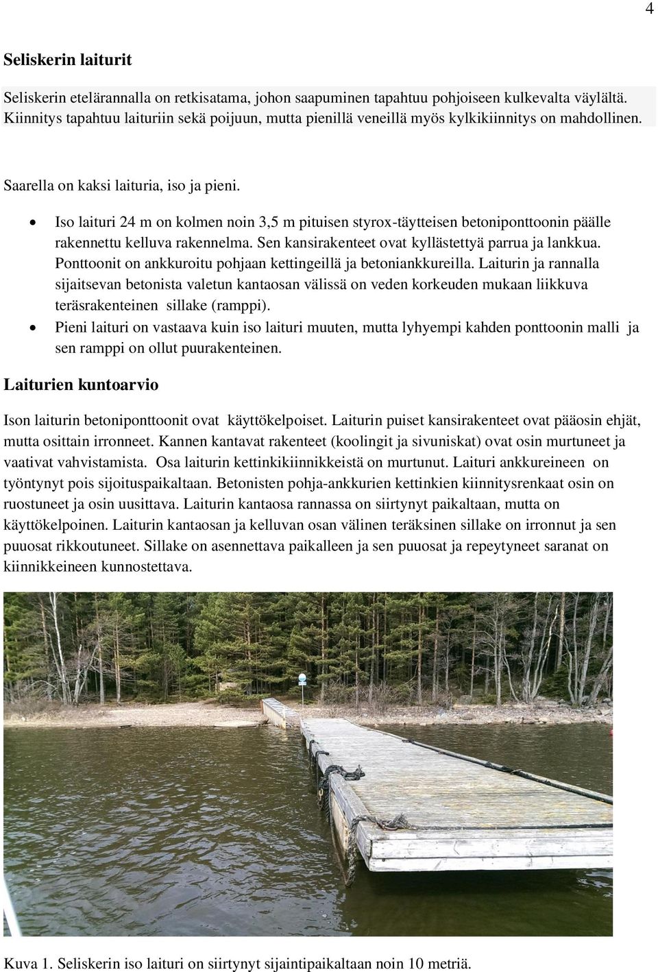 Iso laituri 24 m on kolmen noin 3,5 m pituisen styrox-täytteisen betoniponttoonin päälle rakennettu kelluva rakennelma. Sen kansirakenteet ovat kyllästettyä parrua ja lankkua.