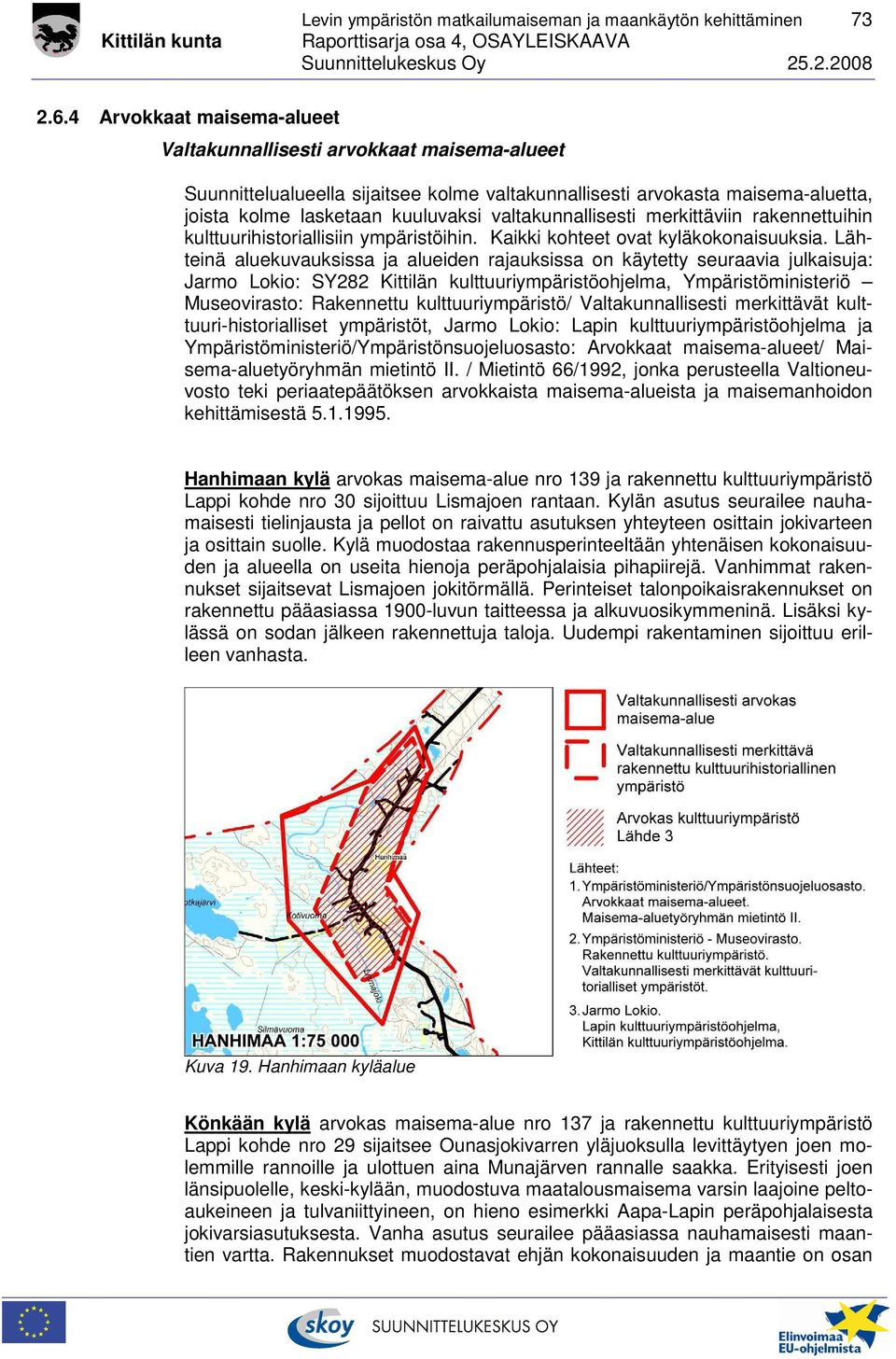 valtakunnallisesti merkittäviin rakennettuihin kulttuurihistoriallisiin ympäristöihin. Kaikki kohteet ovat kyläkokonaisuuksia.