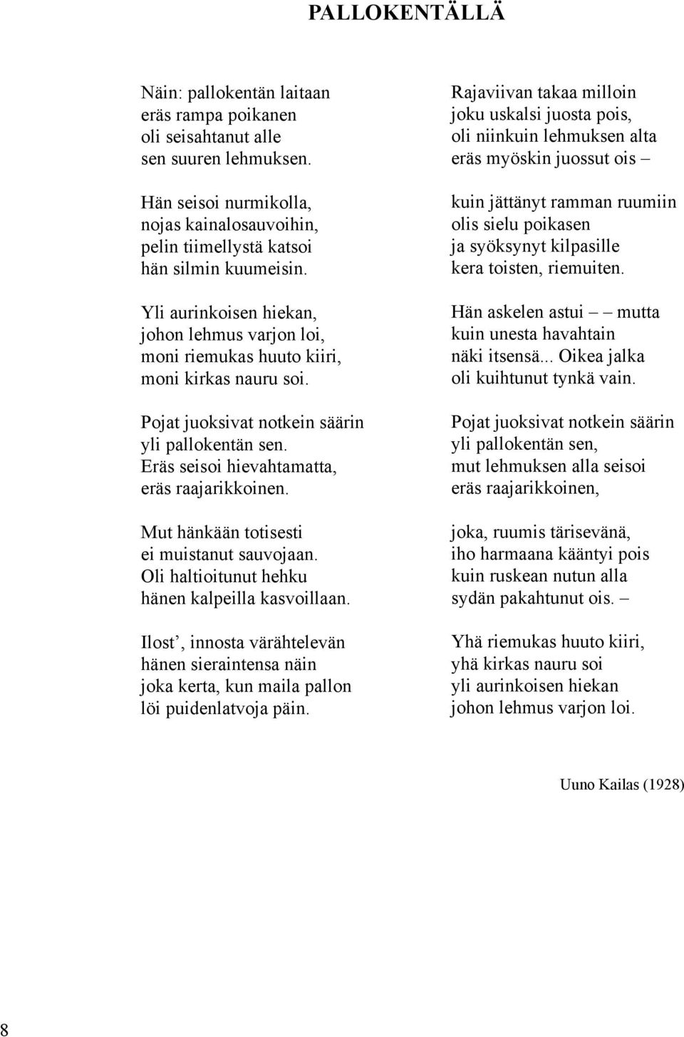 Pojat juoksivat notkein säärin yli pallokentän sen. Eräs seisoi hievahtamatta, eräs raajarikkoinen. Mut hänkään totisesti ei muistanut sauvojaan. Oli haltioitunut hehku hänen kalpeilla kasvoillaan.