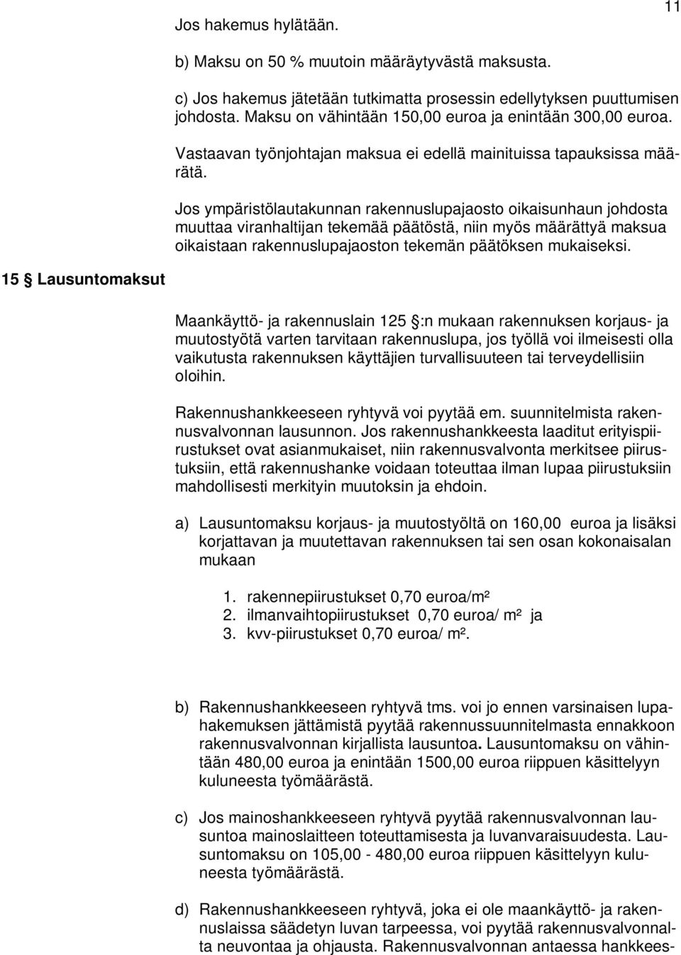 Jos ympäristölautakunnan rakennuslupajaosto oikaisunhaun johdosta muuttaa viranhaltijan tekemää päätöstä, niin myös määrättyä maksua oikaistaan rakennuslupajaoston tekemän päätöksen mukaiseksi.