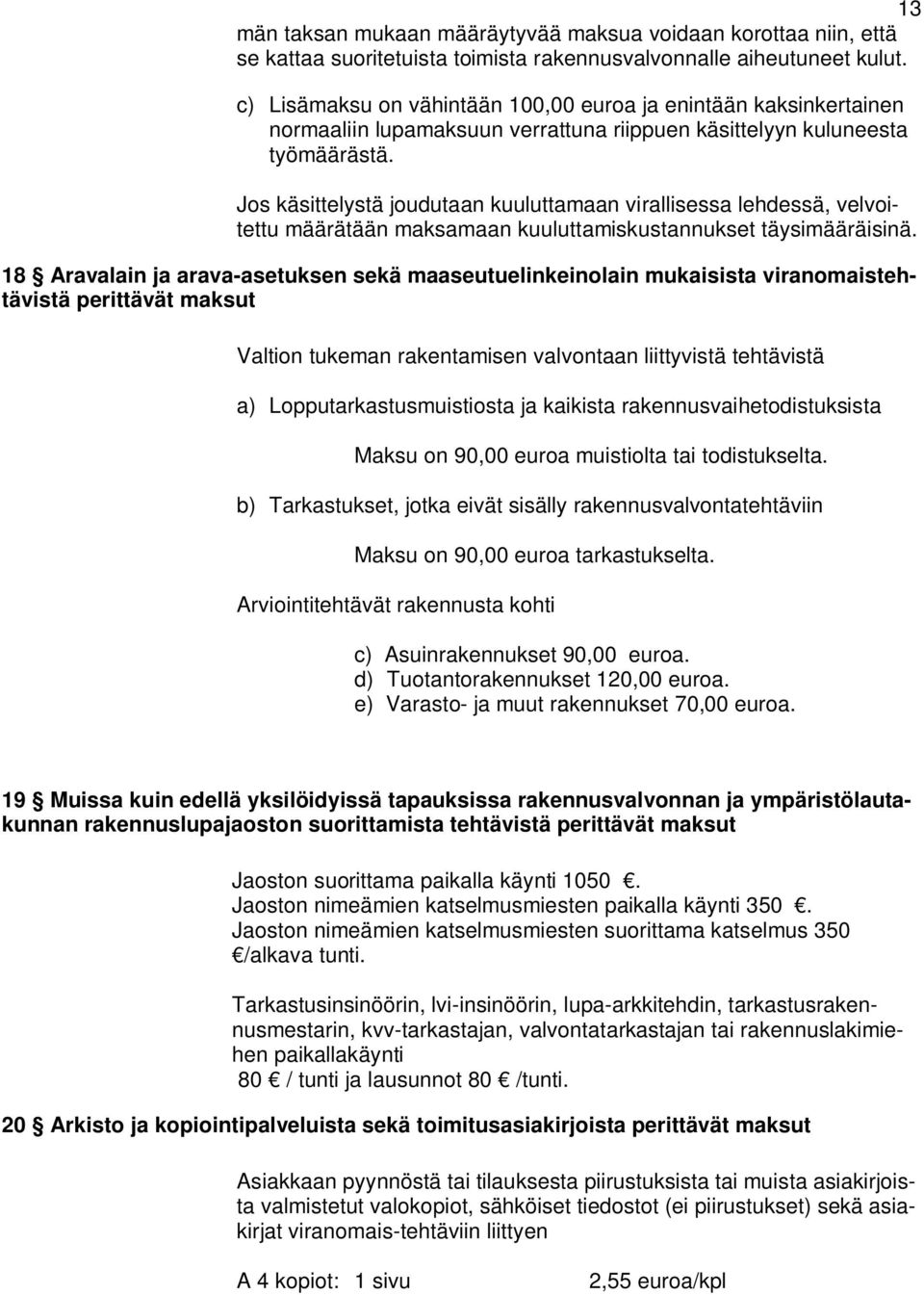 Jos käsittelystä joudutaan kuuluttamaan virallisessa lehdessä, velvoitettu määrätään maksamaan kuuluttamiskustannukset täysimääräisinä.