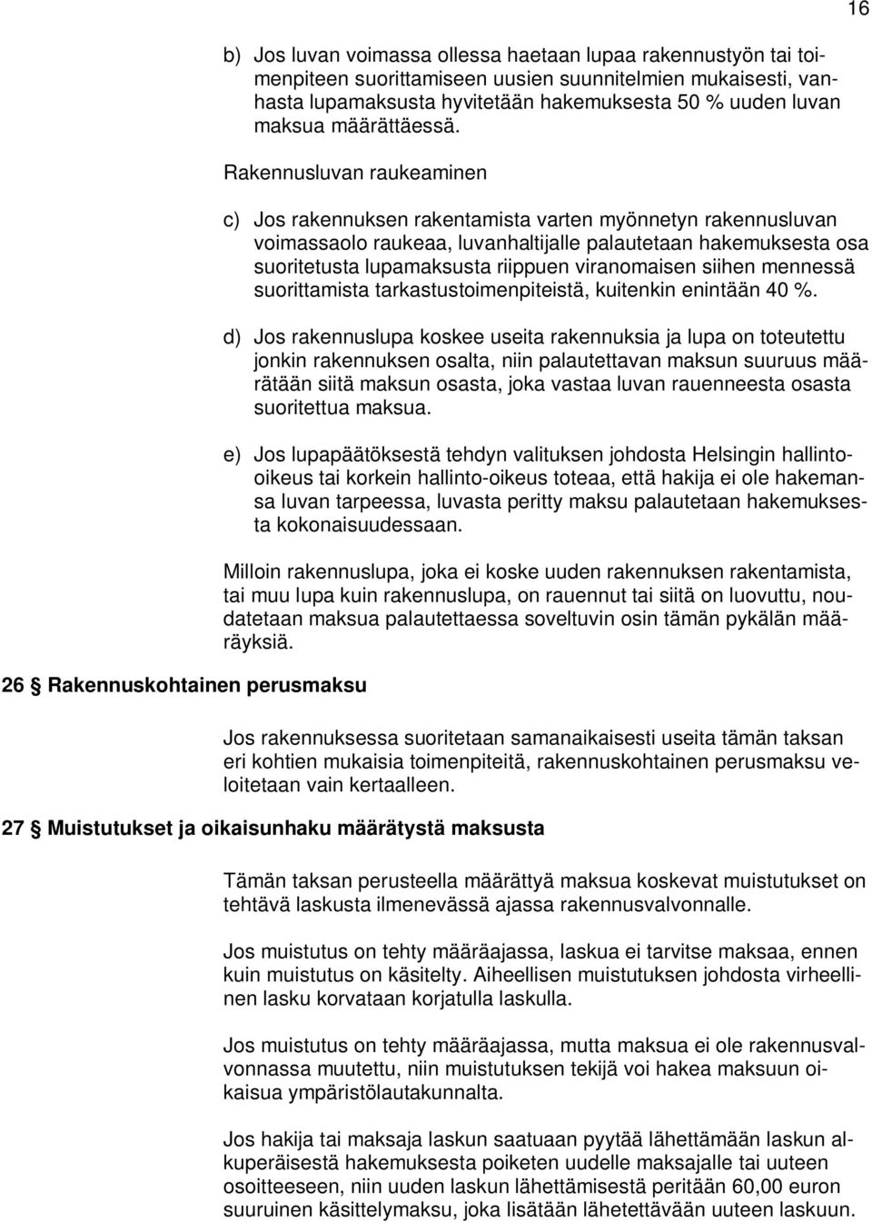 Rakennusluvan raukeaminen 26 Rakennuskohtainen perusmaksu c) Jos rakennuksen rakentamista varten myönnetyn rakennusluvan voimassaolo raukeaa, luvanhaltijalle palautetaan hakemuksesta osa suoritetusta