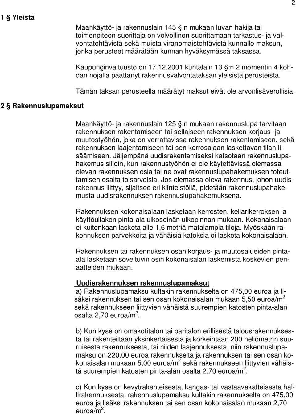 2001 kuntalain 13 :n 2 momentin 4 kohdan nojalla päättänyt rakennusvalvontataksan yleisistä perusteista. Tämän taksan perusteella määrätyt maksut eivät ole arvonlisäverollisia.