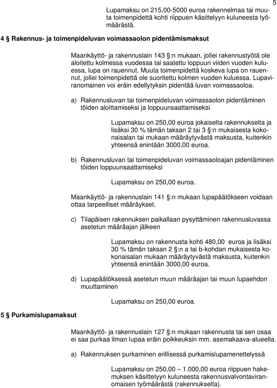 viiden vuoden kuluessa, lupa on rauennut. Muuta toimenpidettä koskeva lupa on rauennut, jollei toimenpidettä ole suoritettu kolmen vuoden kuluessa.