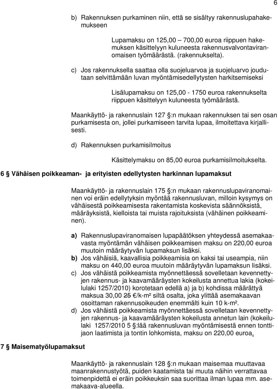 c) Jos rakennuksella saattaa olla suojeluarvoa ja suojeluarvo joudutaan selvittämään luvan myöntämisedellytysten harkitsemiseksi Lisälupamaksu on 125,00-1750 euroa rakennukselta riippuen käsittelyyn