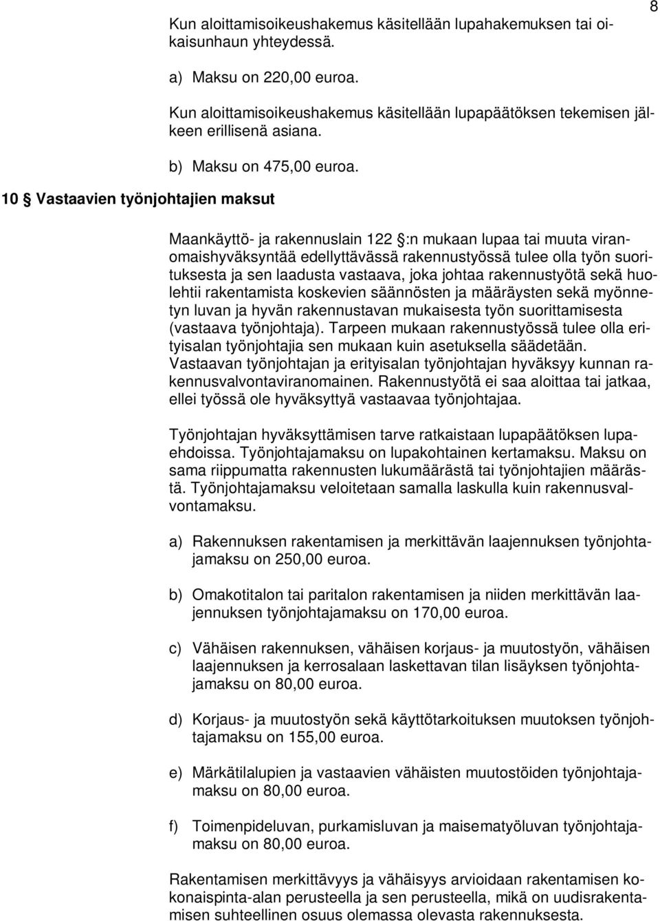 10 Vastaavien työnjohtajien maksut Maankäyttö- ja rakennuslain 122 :n mukaan lupaa tai muuta viranomaishyväksyntää edellyttävässä rakennustyössä tulee olla työn suorituksesta ja sen laadusta