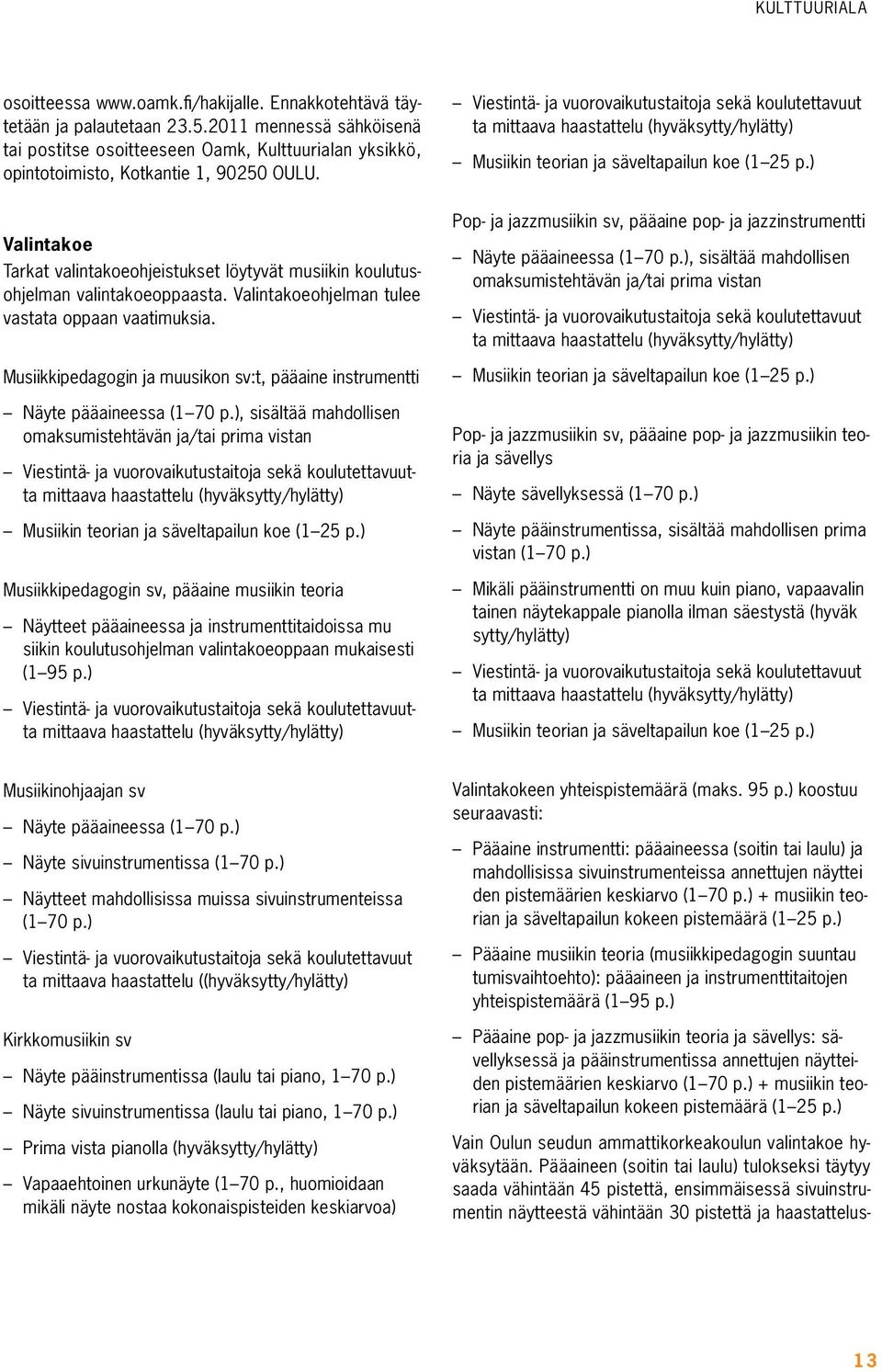 fi/hakijalle. Ennakkotehtävä täytetään ja palautetaan 23.5.2011 mennessä sähköisenä tai postitse osoitteeseen Oamk, Kulttuurialan yksikkö, opintotoimisto, Kotkantie 1, 90250 OULU.