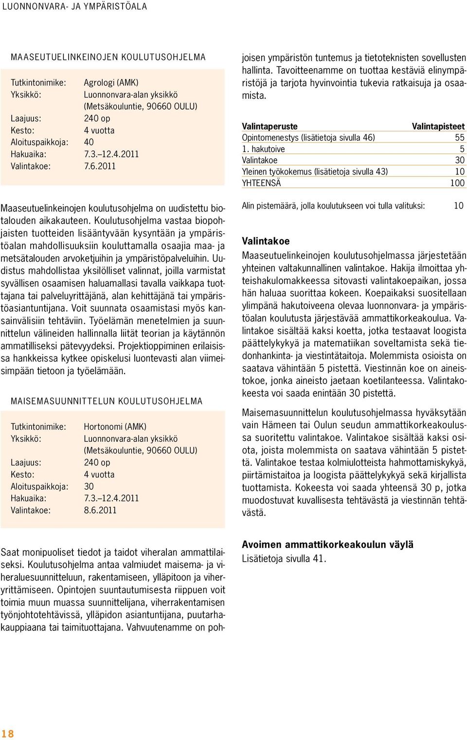 Koulutusohjelma vastaa biopohjaisten tuotteiden lisääntyvään kysyntään ja ympäristöalan mahdollisuuksiin kouluttamalla osaajia maa- ja metsätalouden arvoketjuihin ja ympäristöpalveluihin.