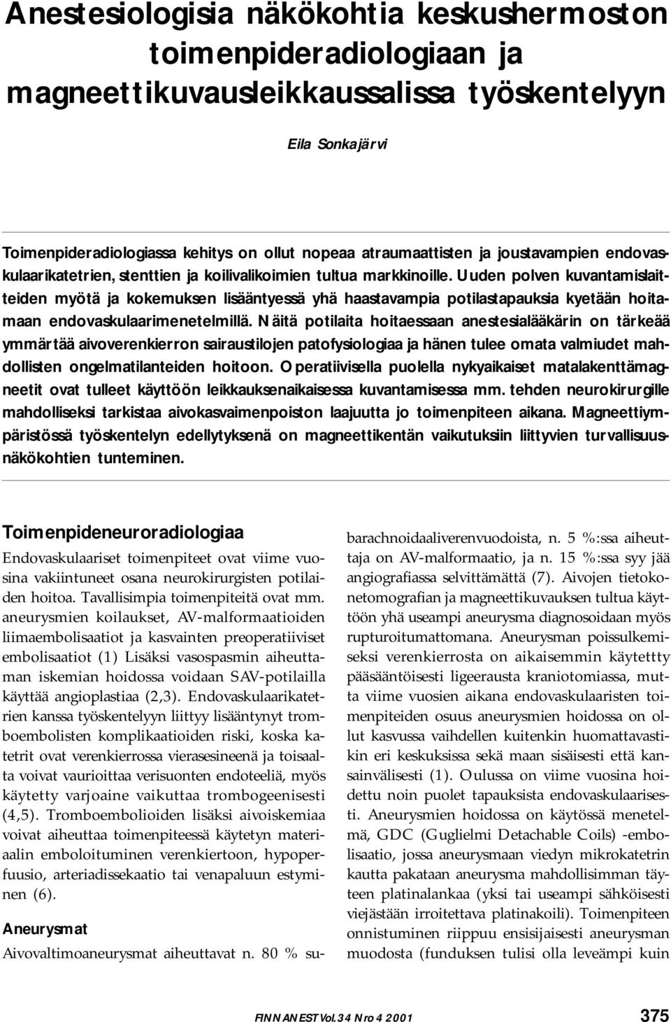 Uuden polven kuvantamislaitteiden myötä ja kokemuksen lisääntyessä yhä haastavampia potilastapauksia kyetään hoitamaan endovaskulaarimenetelmillä.