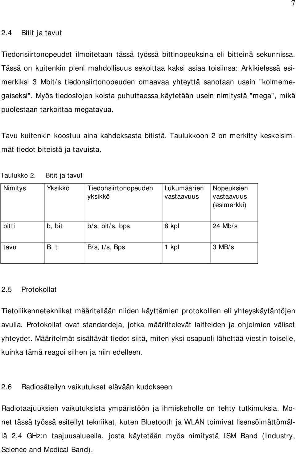 Myös tiedostojen koista puhuttaessa käytetään usein nimitystä "mega", mikä puolestaan tarkoittaa megatavua. Tavu kuitenkin koostuu aina kahdeksasta bitistä.