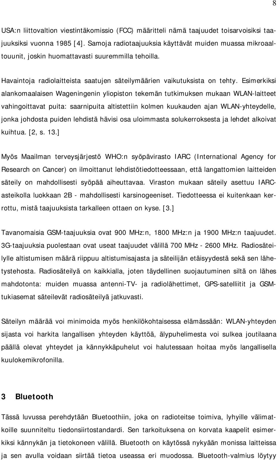 Esimerkiksi alankomaalaisen Wageningenin yliopiston tekemän tutkimuksen mukaan WLAN-laitteet vahingoittavat puita: saarnipuita altistettiin kolmen kuukauden ajan WLAN-yhteydelle, jonka johdosta