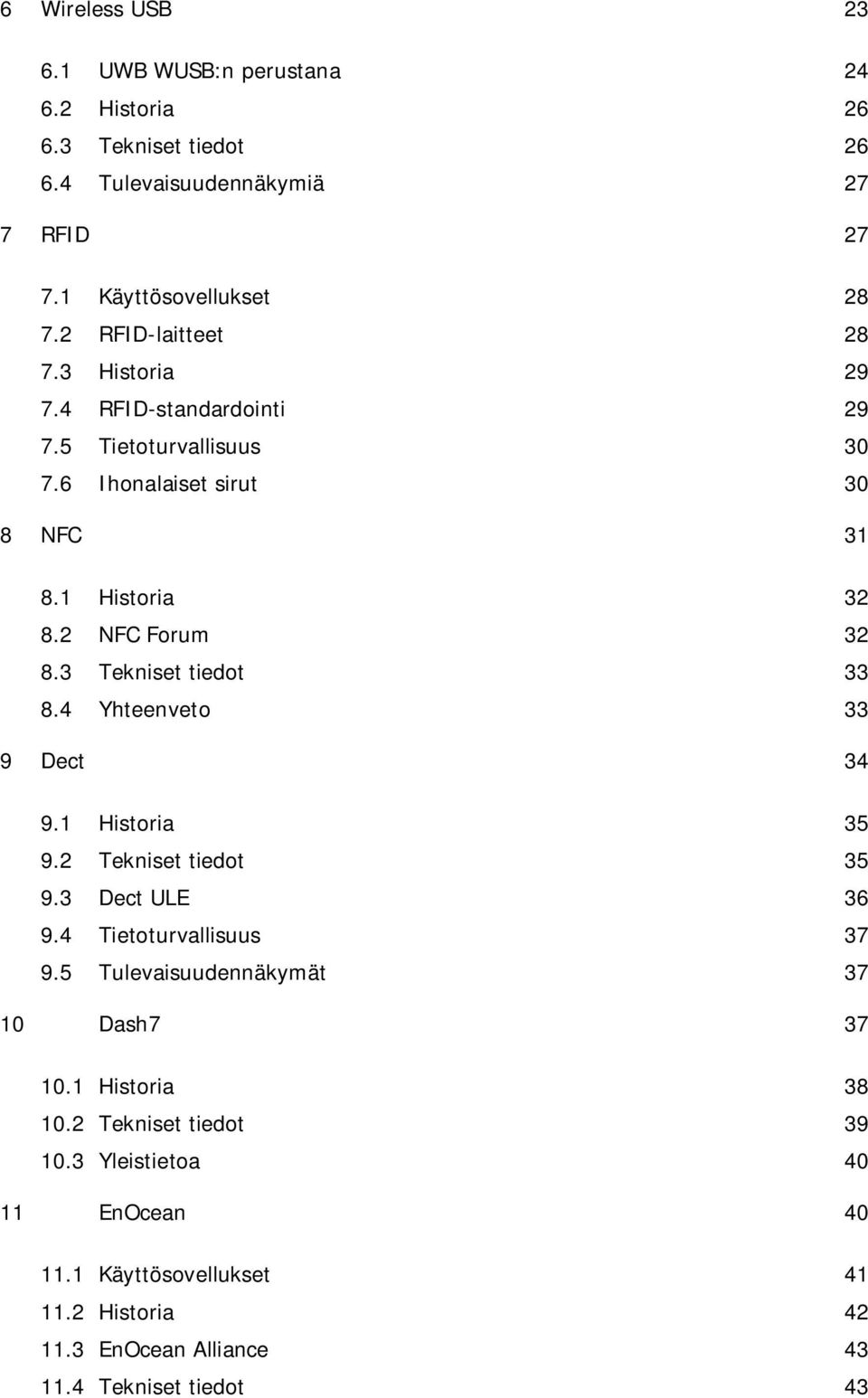 3 Tekniset tiedot 33 8.4 Yhteenveto 33 9 Dect 34 9.1 Historia 35 9.2 Tekniset tiedot 35 9.3 Dect ULE 36 9.4 Tietoturvallisuus 37 9.