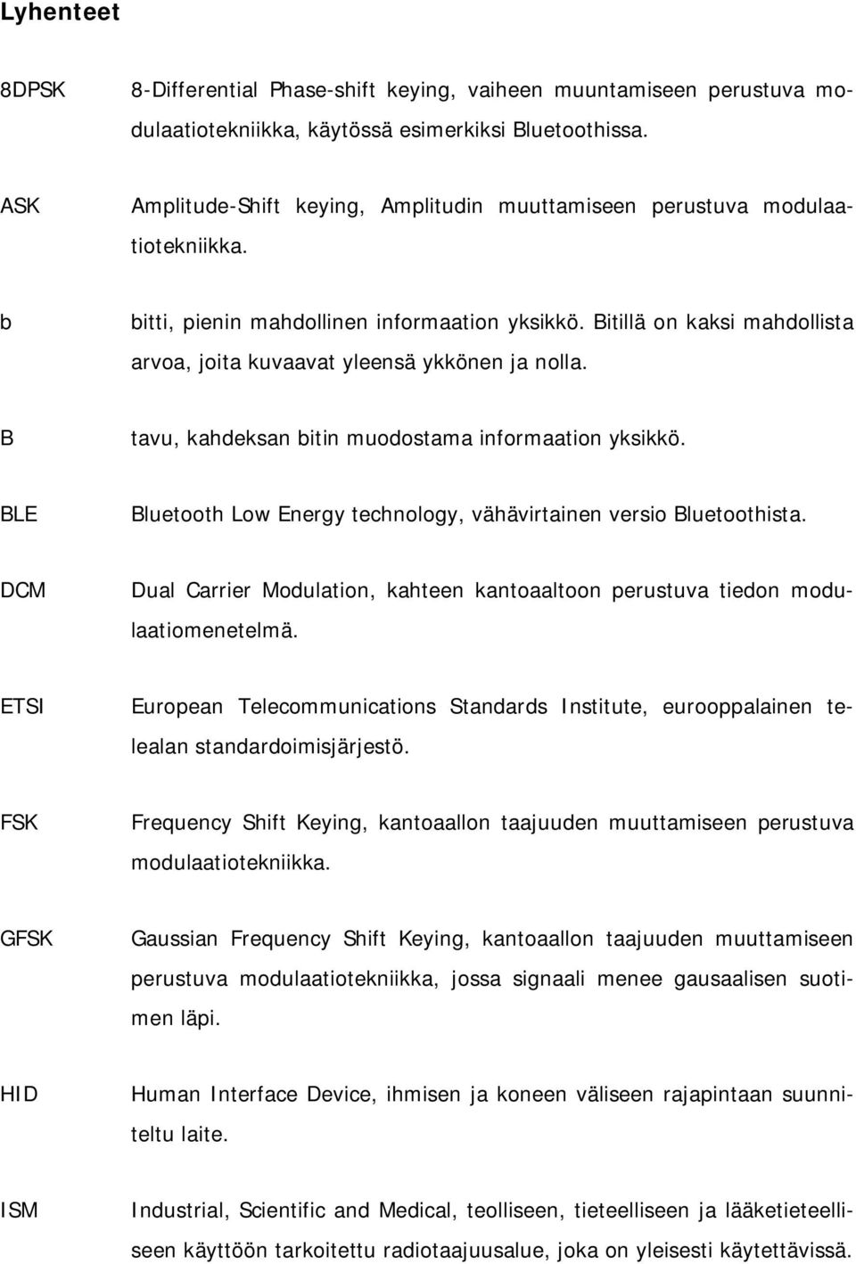 Bitillä on kaksi mahdollista arvoa, joita kuvaavat yleensä ykkönen ja nolla. B tavu, kahdeksan bitin muodostama informaation yksikkö.