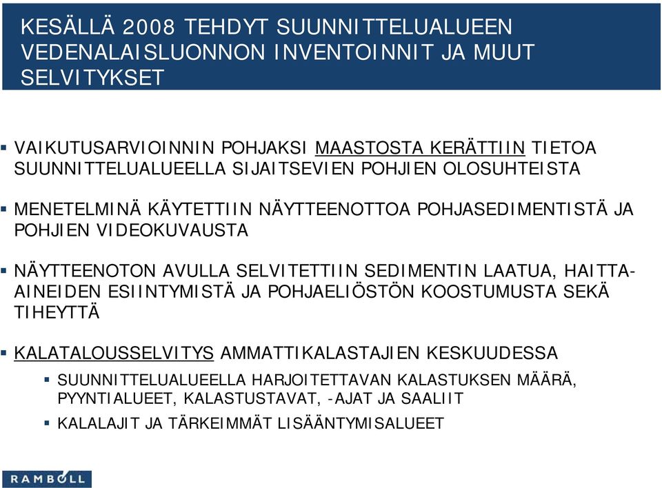 AVULLA SELVITETTIIN SEDIMENTIN LAATUA, HAITTA- AINEIDEN ESIINTYMISTÄ JA POHJAELIÖSTÖN KOOSTUMUSTA SEKÄ TIHEYTTÄ KALATALOUSSELVITYS