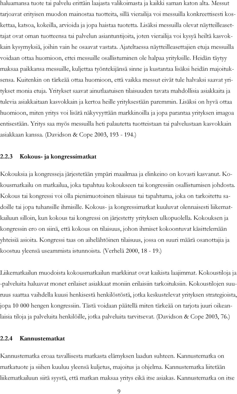 Lisäksi messuilla olevat näytteilleasettajat ovat oman tuotteensa tai palvelun asiantuntijoita, joten vierailija voi kysyä heiltä kasvokkain kysymyksiä, joihin vain he osaavat vastata.
