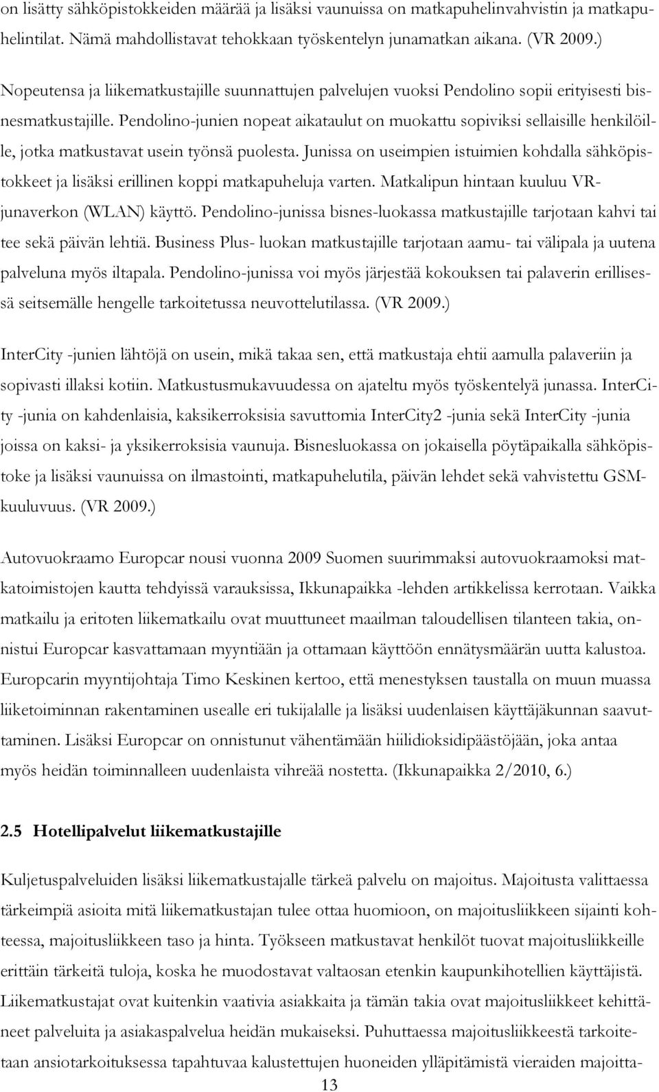 Pendolino-junien nopeat aikataulut on muokattu sopiviksi sellaisille henkilöille, jotka matkustavat usein työnsä puolesta.