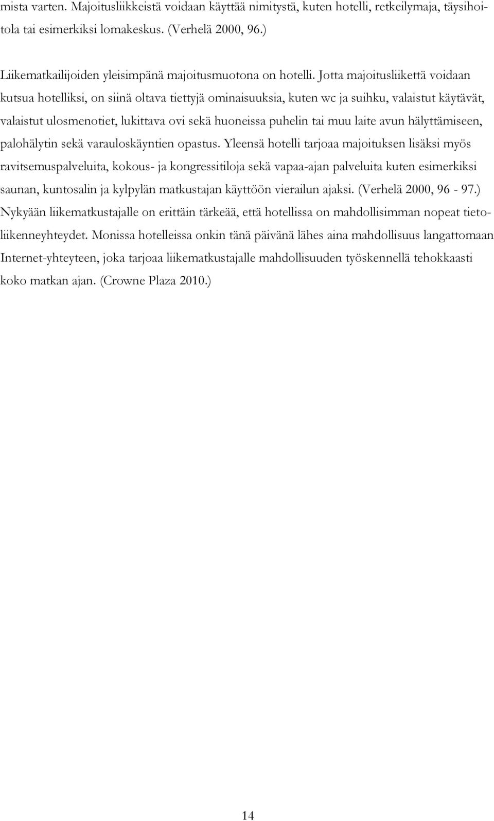 Jotta majoitusliikettä voidaan kutsua hotelliksi, on siinä oltava tiettyjä ominaisuuksia, kuten wc ja suihku, valaistut käytävät, valaistut ulosmenotiet, lukittava ovi sekä huoneissa puhelin tai muu