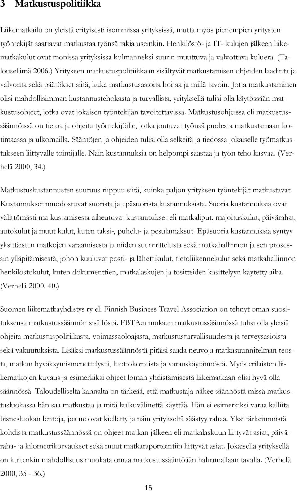 ) Yrityksen matkustuspolitiikkaan sisältyvät matkustamisen ohjeiden laadinta ja valvonta sekä päätökset siitä, kuka matkustusasioita hoitaa ja millä tavoin.