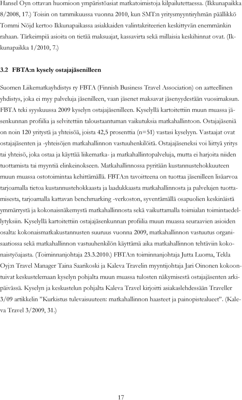 Tärkeimpiä asioita on tietää maksuajat, kassavirta sekä millaisia keskihinnat ovat. (Ikkunapaikka 1/2010, 7.) 3.