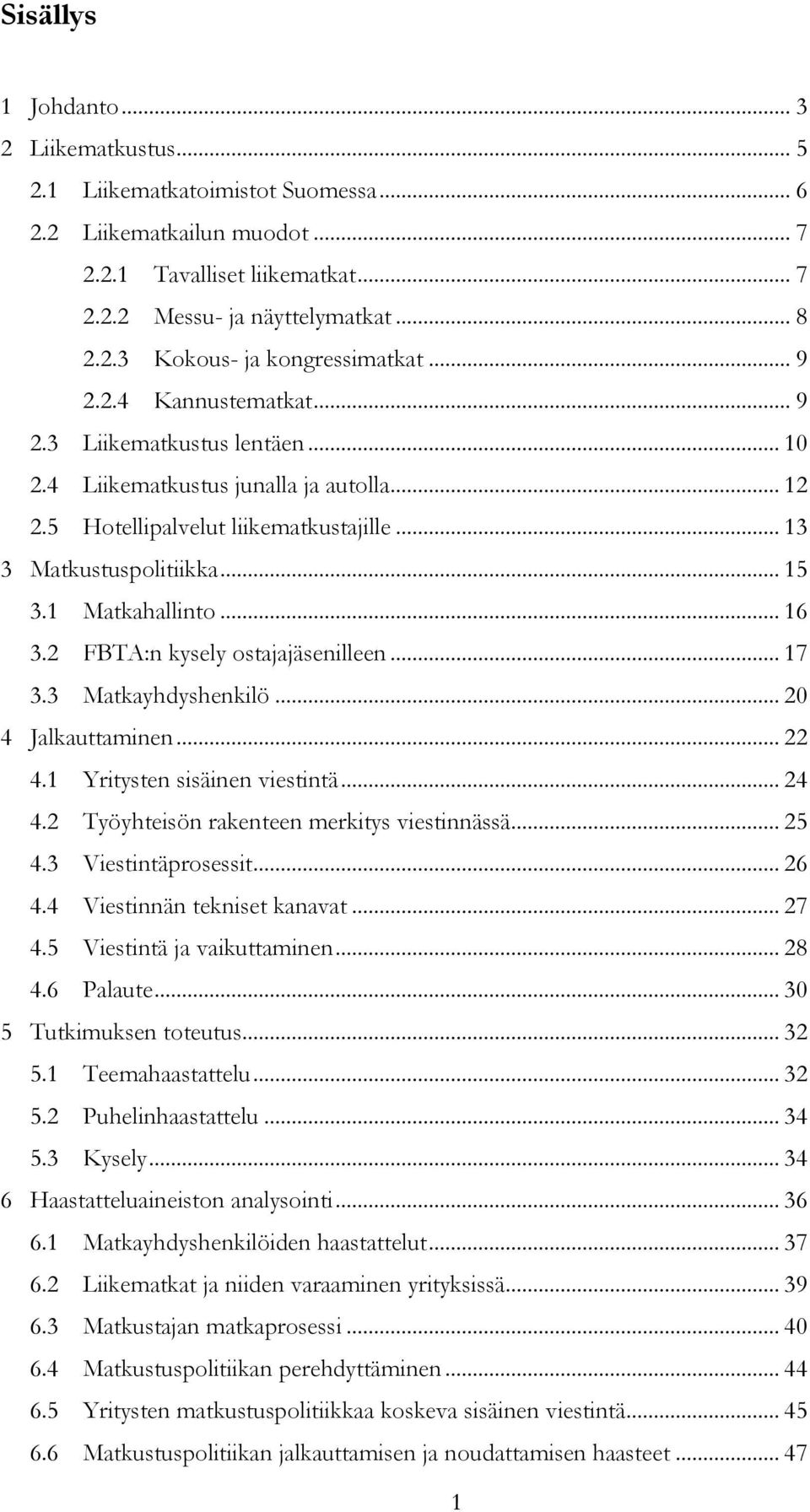 .. 16 3.2 FBTA:n kysely ostajajäsenilleen... 17 3.3 Matkayhdyshenkilö... 20 4 Jalkauttaminen... 22 4.1 Yritysten sisäinen viestintä... 24 4.2 Työyhteisön rakenteen merkitys viestinnässä... 25 4.
