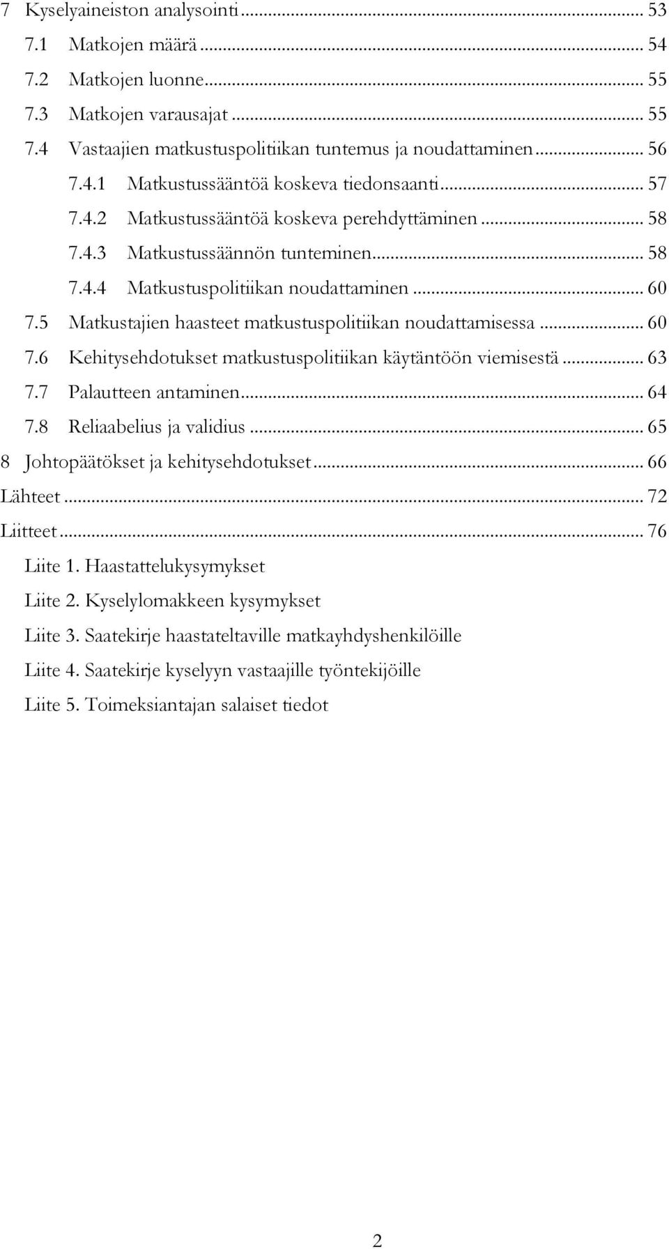 5 Matkustajien haasteet matkustuspolitiikan noudattamisessa... 60 7.6 Kehitysehdotukset matkustuspolitiikan käytäntöön viemisestä... 63 7.7 Palautteen antaminen... 64 7.8 Reliaabelius ja validius.