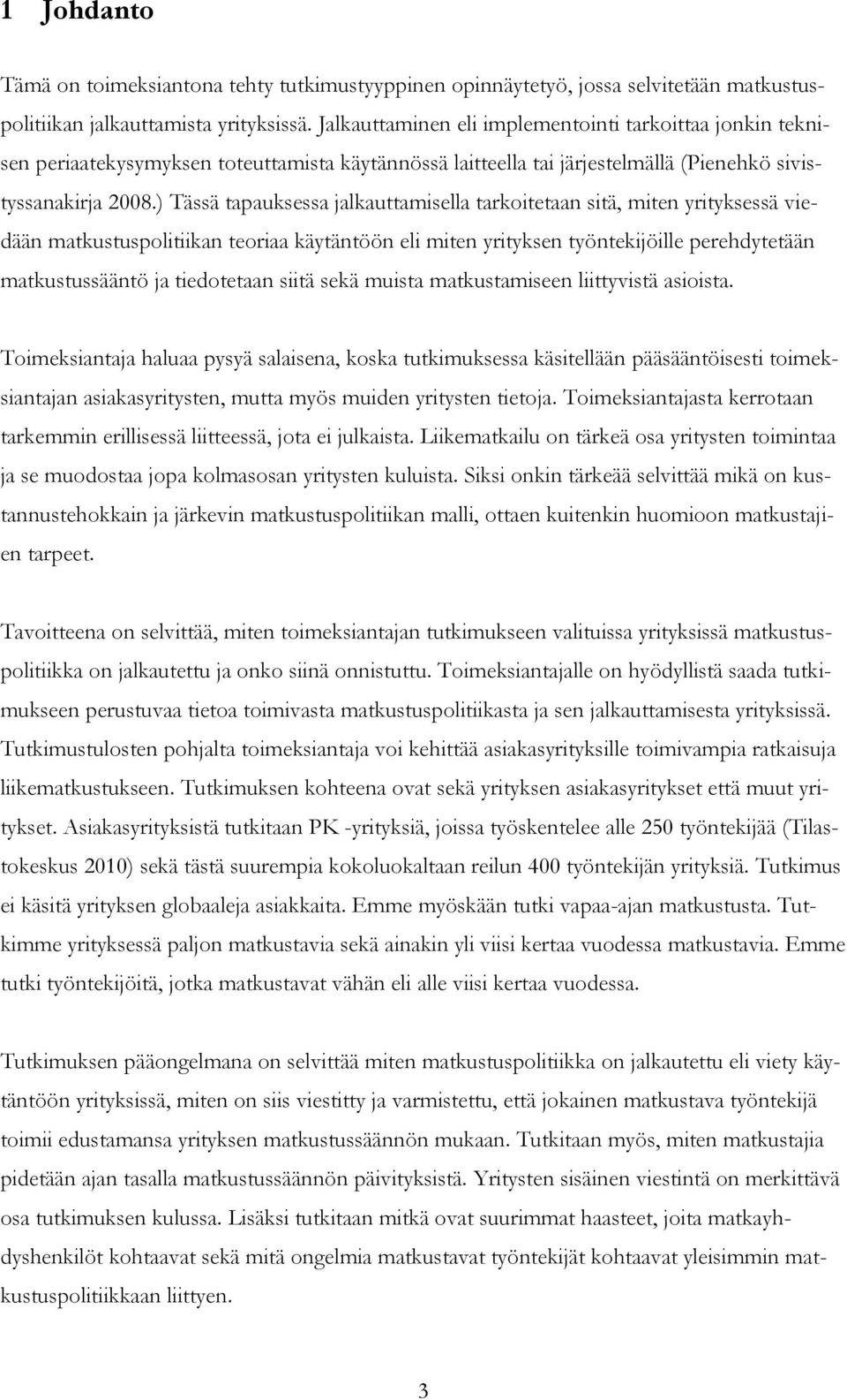 ) Tässä tapauksessa jalkauttamisella tarkoitetaan sitä, miten yrityksessä viedään matkustuspolitiikan teoriaa käytäntöön eli miten yrityksen työntekijöille perehdytetään matkustussääntö ja